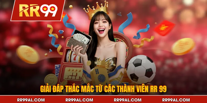 Giải đáp thắc mắc từ các thành viên RR 99